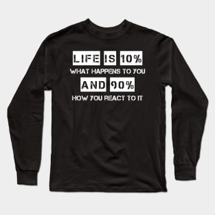 Life is 10% What Happens To You And 90% How You React To It Long Sleeve T-Shirt